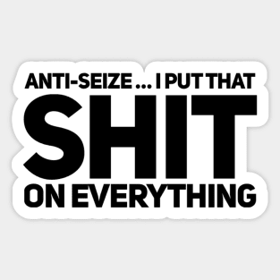 Anti-Seize … I Put That Shit On Everything Sticker